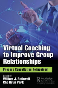Virtual Coaching to Improve Group Relationships: Process Consultation Reimagined Cho Hyun Park Editor