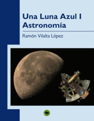 UNA LUNA AZUL (I). ASTRONOMÍA Ramón López Vilalta Author