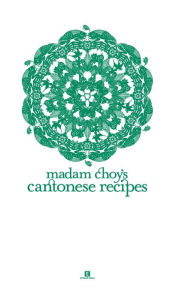 Madam Choy's Cantonese Recipes (Heritage Cookbook, #1) Lulin Reutens Author