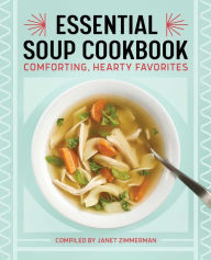 Essential Soup Cookbook: Comforting, Hearty Favorites Janet Zimmerman Author