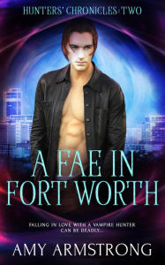 A Fae in Fort Worth (Hunters' Chronicles, #2) Amy Armstrong Author