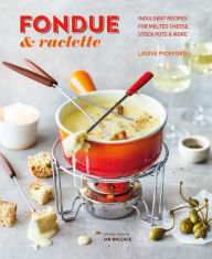 Fondue & Raclette: Indulgent recipes for melted cheese, stock pots & more Louise Pickford Author