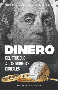 Dinero, del trueque a las monedas digitales: Efecto de las crisis financieras en Ciudad Juárez Ramón Salcido Moreno Author