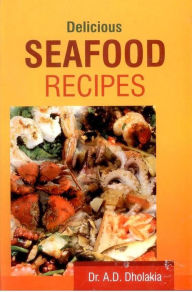Delicious Seafood Recipes Dr. Anshuman D. Dholakia Author
