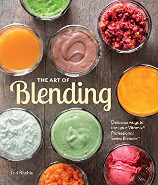 The Art of Blending : Delicious Ways to Use Your Vitamix® Professional Series¿ Blender by Tori Ritchie