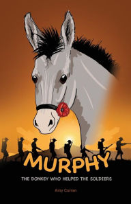 Murphy the Donkey who helped the Soldiers Amy Curran Author