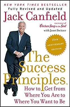 The Success Principles(TM) - 10th Anniversary Edition : How to Get from Where You Are to Where You Want to Be by Jack, Switzer, Janet Canfield