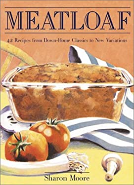 Meatloaf : 42 Recipes from Down-Home Classics to New Variations by Sharon Moore