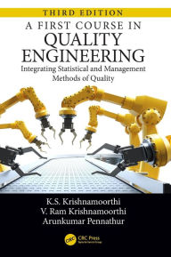A First Course in Quality Engineering: Integrating Statistical and Management Methods of Quality, Third Edition V. Ram Krishnamoorthi Author