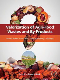 Valorization of Agri-Food Wastes and By-Products: Recent Trends, Innovations and Sustainability Challenges Rajeev Bhat Editor