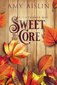 Sweet to the Core (Lighthouse Bay, #3) Amy Aislin Author