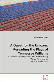 A Quest for the Unicorn: Rereading the Plays of Tennessee Williams Ram Narayan Panda Author