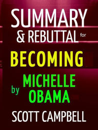 Summary & Rebuttal for Becoming by Michelle Obama Scott Campbell Author