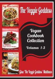 The Veggie Goddess Vegan Cookbooks Collection: Volumes 1-3: Natural Foods - Vegetables and Vegetarian - Special Diet Gina 'The Veggie Goddess' Matthew