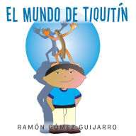 El mundo de Tiquitín Ramón Gómez Guijarro Author