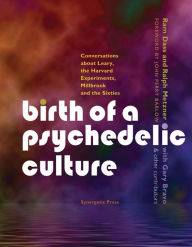 Birth of a Psychedelic Culture: Conversations About Leary, the Harvard Experiments, Millbrook and the Sixties Ram Dass Author