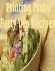 Printing Press Party Dip Recipes Cookbook Printing Press Author
