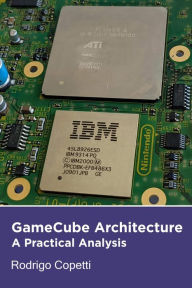 GameCube Architecture (Architecture of Consoles: A Practical Analysis, #10) Rodrigo Copetti Author