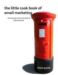 The Little Cook Book of Email Marketing Thom Poole Author