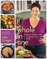 Whole in One: Complete, Healthy Meals in a Single Pot, Sheet Pan, or Skillet Ellie Krieger Author