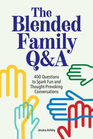 The Blended Family Q&A: 400 Questions to Spark Fun and Thought-Provoking Conversations Jessica Ashley Author