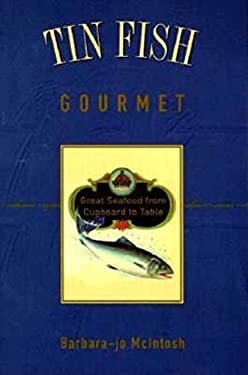Tin Fish Gourmet : Great Seafood from Cupboard to T by Barbara-Jo McIntosh