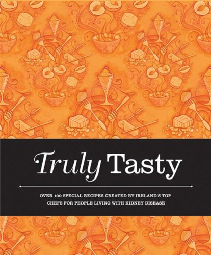 Truly Tasty : Over 100 Special Recipes Created by Ireland's Top Chefs for Adults Liv
