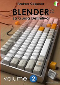BLENDER - LA GUIDA DEFINITIVA - VOLUME 2 - Edizione 2 Andrea Coppola Author