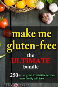 Make Me Gluten-free... The Ultimate Bundle! (My Cooking Survival Guide, #5) Nelly Baker Author