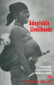 Adaptable Livelihoods: Coping with Food Insecurity in the Malian Sahel Susanna Davies Author