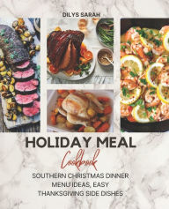 Holiday Meal Cookbook: Southern Christmas Dinner Menu Ideas, Easy Thanksgiving Side Dishes Dilys Sarah Author