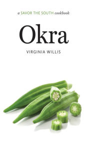 Okra: a Savor the South cookbook Virginia Willis Author