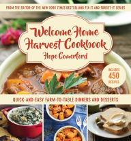 Welcome Home Harvest Cookbook: Quick-and-Easy Farm-to-Table Dinners and Desserts Hope Comerford Author