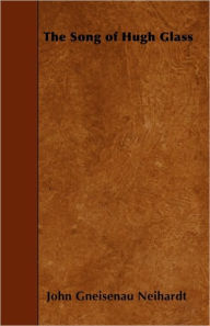 The Song of Hugh Glass John Gneisenau Neihardt Author