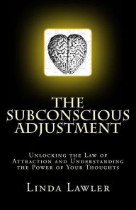 The Subconscious Adjustment: Unlocking the Law of Attraction and Understanding the Power of Your Thoughts Linda Lawler MBA Author