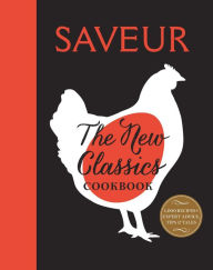 Saveur: The New Classics Cookbook: More than 1,000 of the world's best recipes for today's kitchen The Editors of Saveur Magazine Author