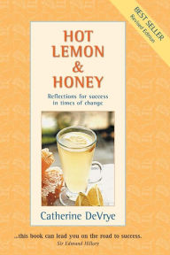 Hot Lemon and Honey: Reflections for Success in Times of Change Catherine DeVrye Author