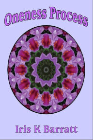 The Oneness Process: Appreciative Inquiry for Awakening Our Universal Wisdom Iris Barratt Author