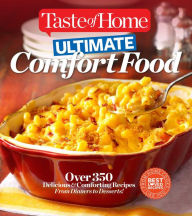 Taste of Home Ultimate Comfort Food: Over 350 Delicious and Comforting Recipes from Dinners and Desserts Taste of Home Author