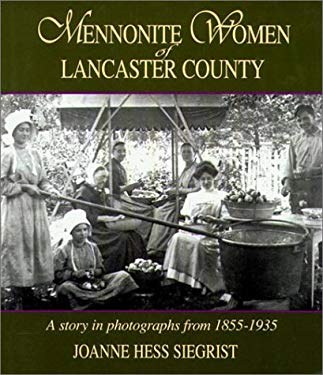 Mennonite Women of Lancaster County : A Story in Photographs from, 1855-1935 by Joanne Hess Siegrist