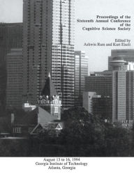 Proceedings of the Sixteenth Annual Conference of the Cognitive Science Society: Atlanta, Georgia, 1994 Ashwin Ram Editor