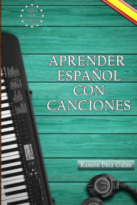Aprender español con canciones: Learn Spanish with songs Ramón Díez Galán Author