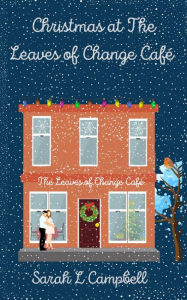 Christmas at The Leaves of Change Café: Book One in The Leaves of Change Café Series Sarah L Campbell Author