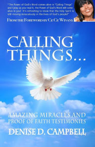 Calling Things...: Amazing Miracles and Proof of Faith Testimonies! Denise D. Campbell Author