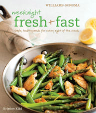 Weeknight Fresh & Fast: Simple, Healthy Meals for Every Night of the Week Kristine Kidd Author