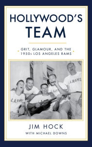 Hollywood's Team: The Story of the 1950s Los Angeles Rams and Pro Football's Golden Age Jim Hock Author
