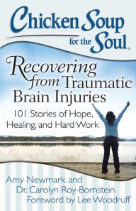 Chicken Soup for the Soul: Recovering from Traumatic Brain Injuries: 101 Stories of Hope, Healing, and Hard Work Amy Newmark Author
