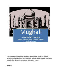 Mughali (Vegetarian / Vegan) Mughal cuisine of North India and Pakistan A Kh'an Author