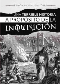 Una terrible historia a propósito de la inquisición Ramón Escrihuela López Author