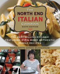 North End Italian Cookbook: The Bestselling Classic Featuring Even More Authentic Family Recipes Marguerite DiMino Buonopane Author